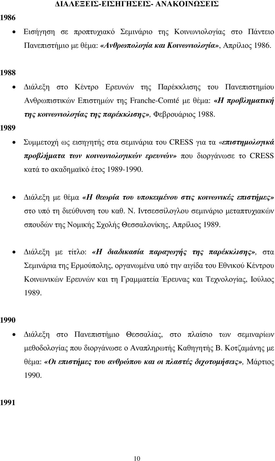 1989 Συµµετοχή ως εισηγητής στα σεµινάρια του CRESS για τα «επιστηµολογικά προβλήµατα των κοινωνιολογικών ερευνών» που διοργάνωσε το CRESS κατά το ακαδηµαϊκό έτος 1989-1990.