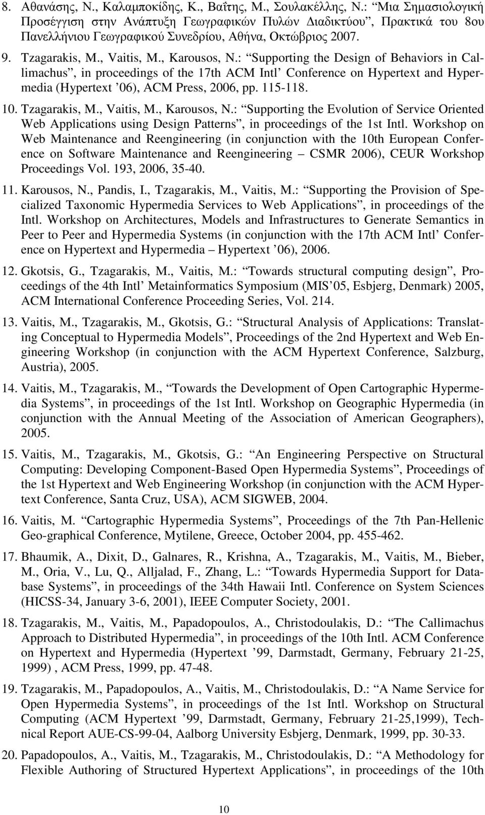 : Supporting the Design of Behaviors in Callimachus, in proceedings of the 17th ACM Intl Conference on Hypertext and Hypermedia (Hypertext 06), ACM Press, 2006, pp. 115-118. 10. Tzagarakis, M.