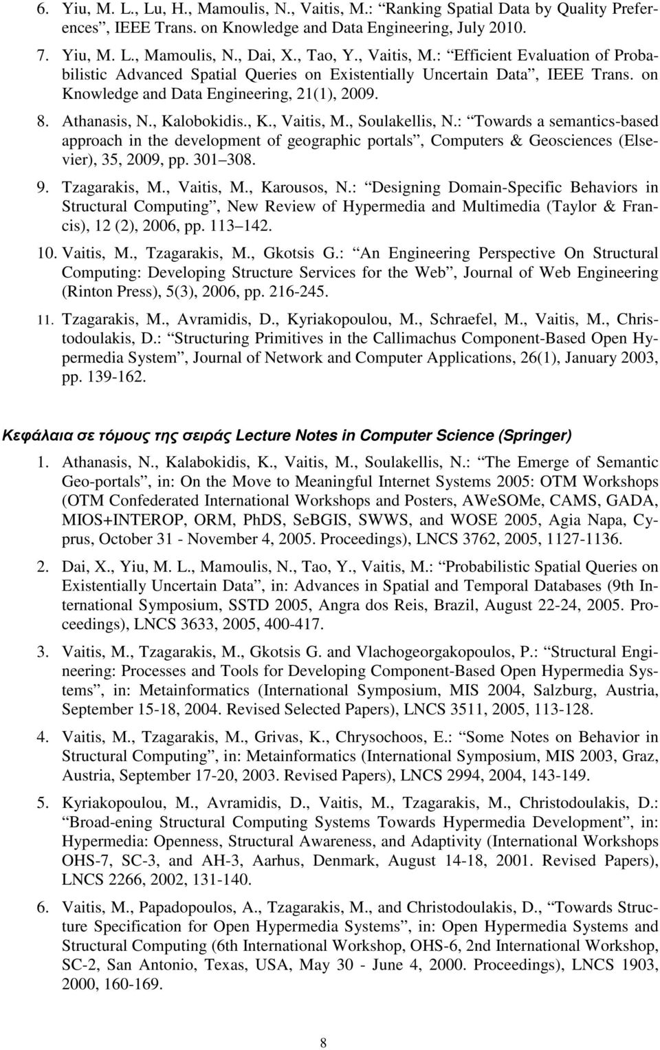 , K., Vaitis, M., Soulakellis, N.: Towards a semantics-based approach in the development of geographic portals, Computers & Geosciences (Elsevier), 35, 2009, pp. 301 308. 9. Tzagarakis, M., Vaitis, M., Karousos, N.