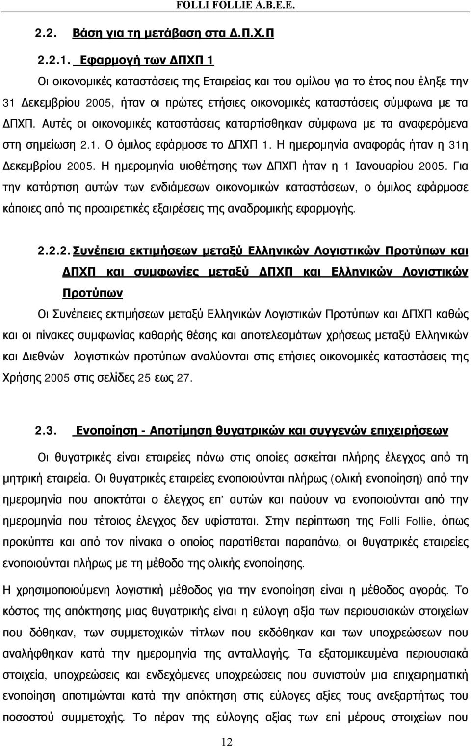 Αυτές οι οικονομικές καταστάσεις καταρτίσθηκαν σύμφωνα με τα αναφερόμενα στη σημείωση 2.1. Ο όμιλος εφάρμοσε το ΔΠΧΠ 1. Η ημερομηνία αναφοράς ήταν η 31η Δεκεμβρίου 2005.