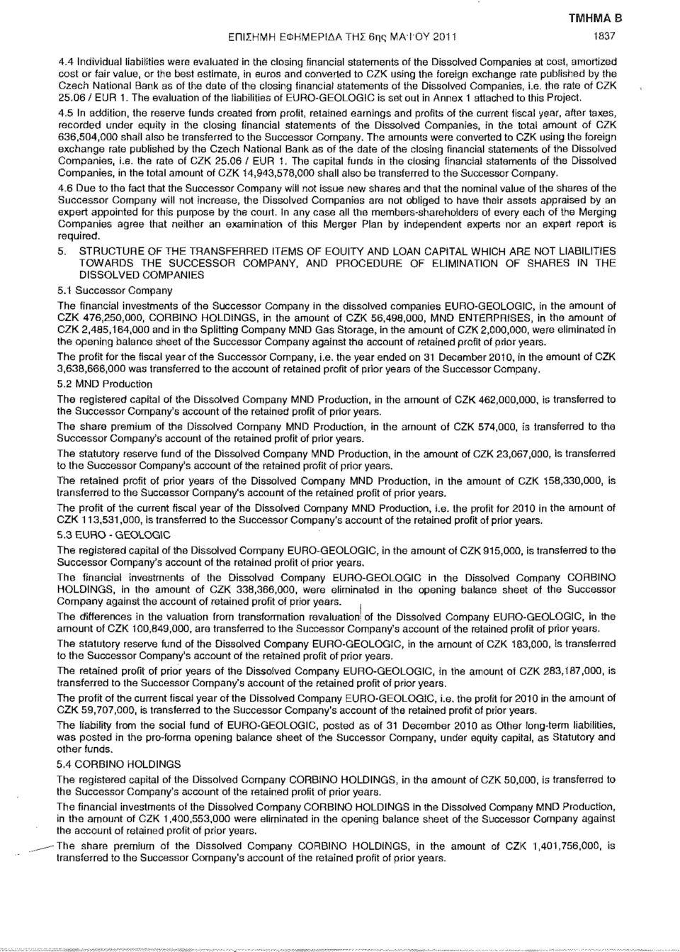 the foreign exchange rate published by the Czech National Bank as of the date of the closing financial statements oi the Dissolved Companies, i.e. the rate of CZK 25.06 / EUR 1.