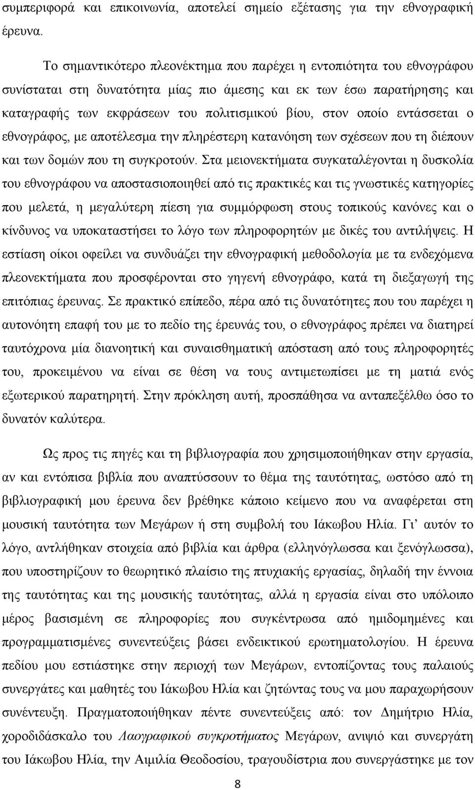 οποίο εντάσσεται ο εθνογράφος, με αποτέλεσμα την πληρέστερη κατανόηση των σχέσεων που τη διέπουν και των δομών που τη συγκροτούν.