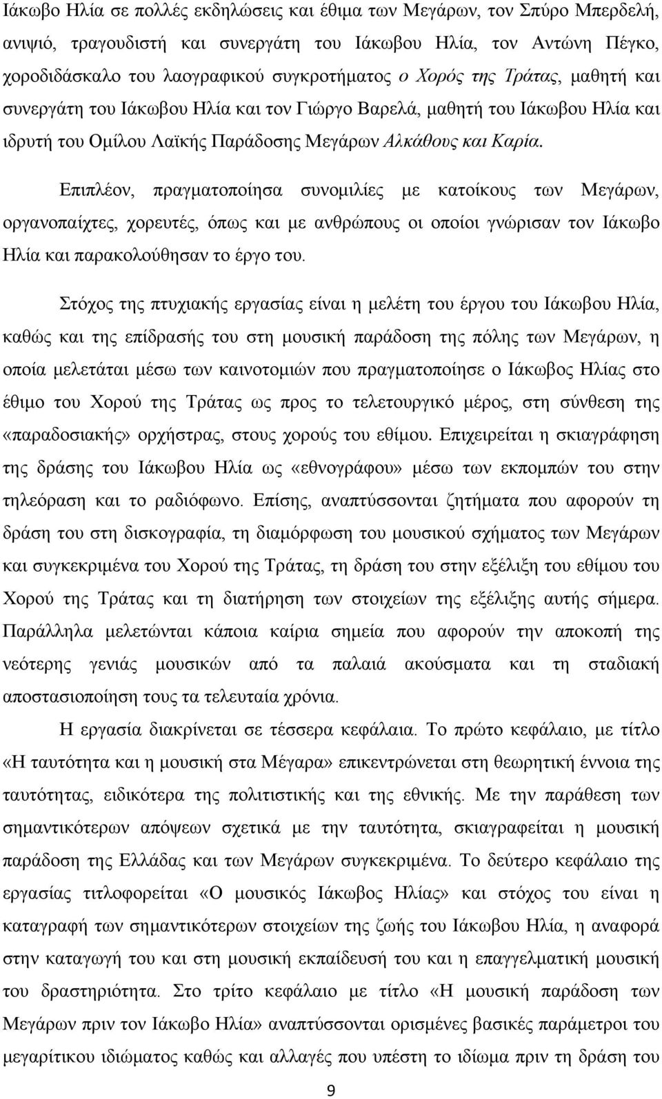 Επιπλέον, πραγματοποίησα συνομιλίες με κατοίκους των Μεγάρων, οργανοπαίχτες, χορευτές, όπως και με ανθρώπους οι οποίοι γνώρισαν τον Ιάκωβο Ηλία και παρακολούθησαν το έργο του.