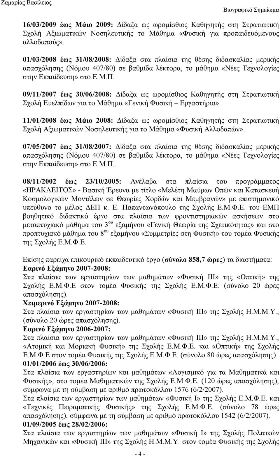 09/11/2007 έως 30/06/2008: Δίδαξα ως ωρομίσθιος Καθηγητής στη Στρατιωτική Σχολή Ευελπίδων για το Μάθημα «Γενική Φυσική Εργαστήρια».