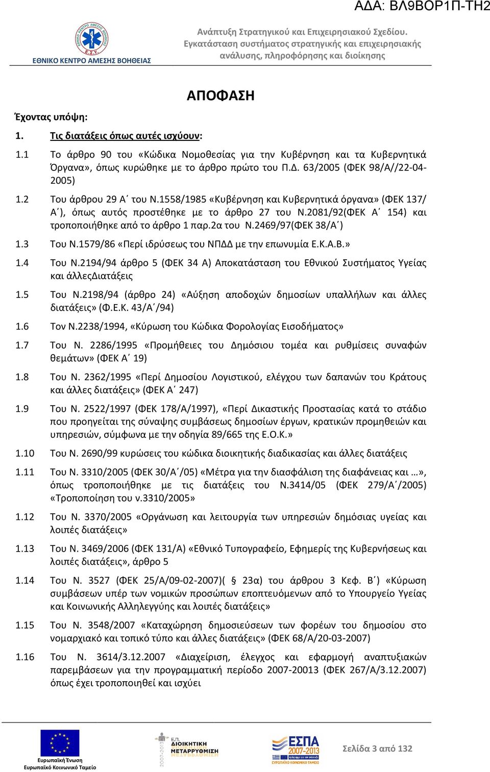 2081/92(ΦΕΚ Α 154) και τροποποιήθηκε από το άρθρο 1 παρ.2α του Ν.2469/97(ΦΕΚ 38/Α ) 1.3 Του Ν.1579/86 «Περί ιδρύσεως του ΝΠΔΔ με την επωνυμία Ε.Κ.Α.Β.» 1.4 Του Ν.