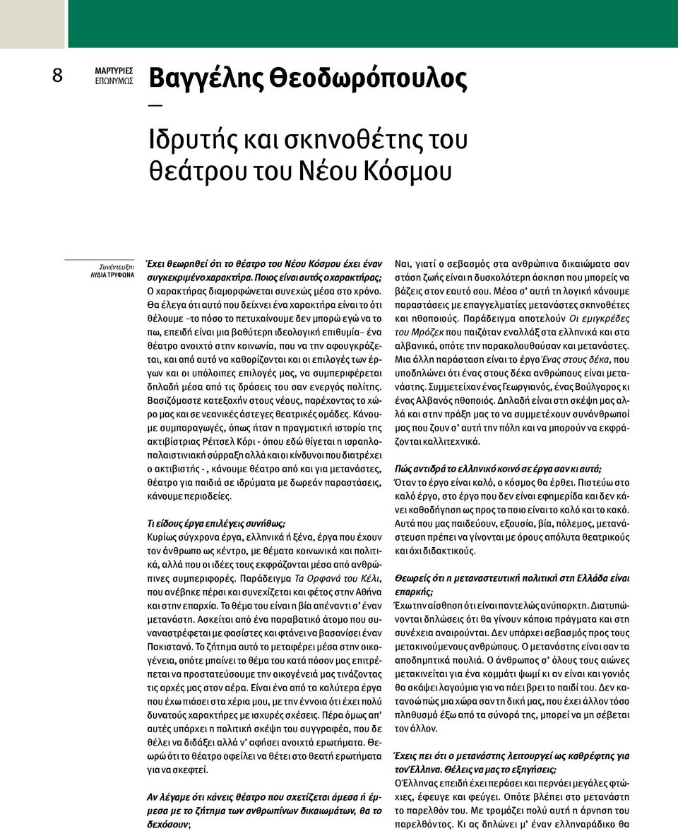 Θα έλεγα ότι αυτό που δείχνει ένα χαρακτήρα είναι το ότι θέλουμε το πόσο το πετυχαίνουμε δεν μπορώ εγώ να το πω, επειδή είναι μια βαθύτερη ιδεολογική επιθυμία ένα θέατρο ανοιχτό στην κοινωνία, που να