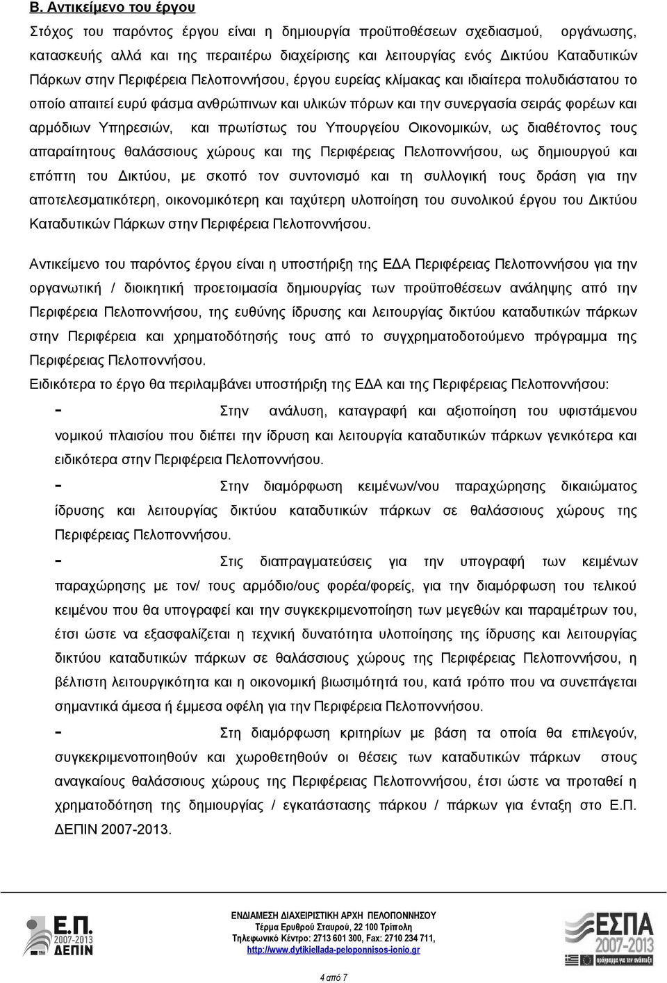 πρωτίστως του Υπουργείου Οικονομικών, ως διαθέτοντος τους απαραίτητους θαλάσσιους χώρους και της Περιφέρειας Πελοποννήσου, ως δημιουργού και επόπτη του Δικτύου, με σκοπό τον συντονισμό και τη