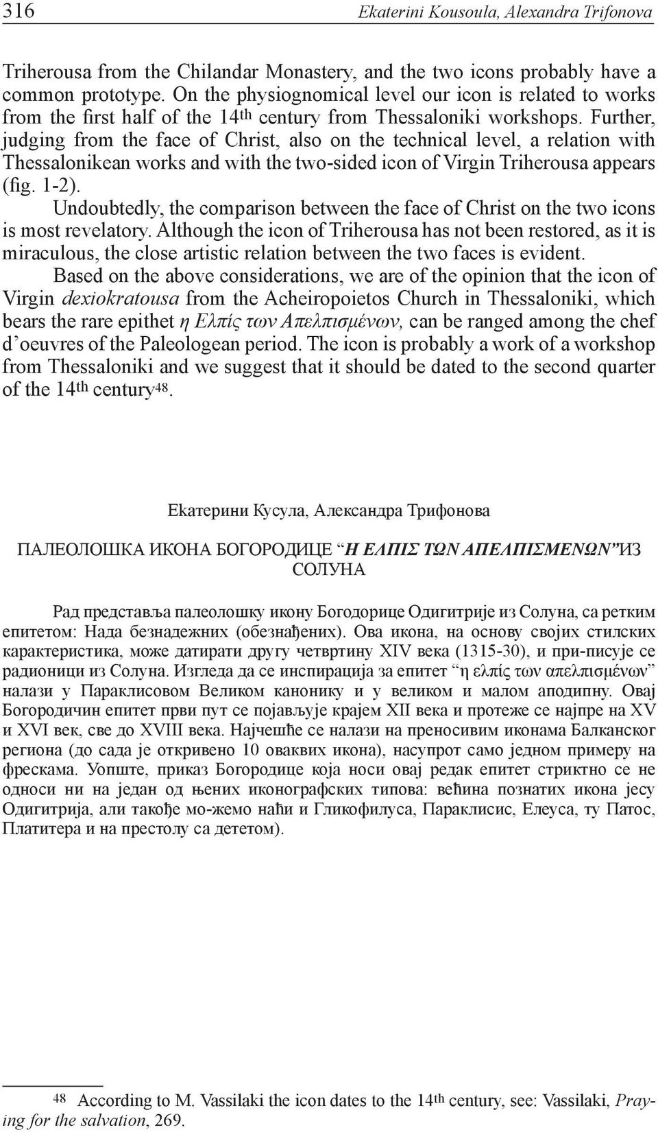 Further, judging from the face of Christ, also on the technical level, a relation with Thessalonikean works and with the two-sided icon of Virgin Triherousa appears (fig. 1-2).
