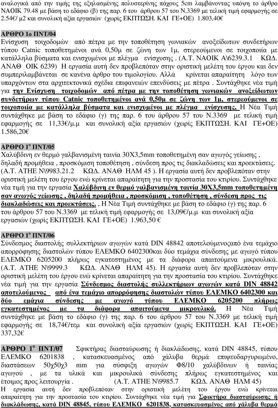 803,40 ΑΡΘΡΟ 1ο ΠΝΤ/04 Ενίσχυση τοιχοδοµών από πέτρα µε την τοποθέτηση γωνιακών ανοξείδωτων συνδετήρων τύπου Catnic τοποθετηµένοι ανά 0,50µ σε ζώνη των 1µ, στερεούµενοι σε τοιχοποιία µε κατάλληλα