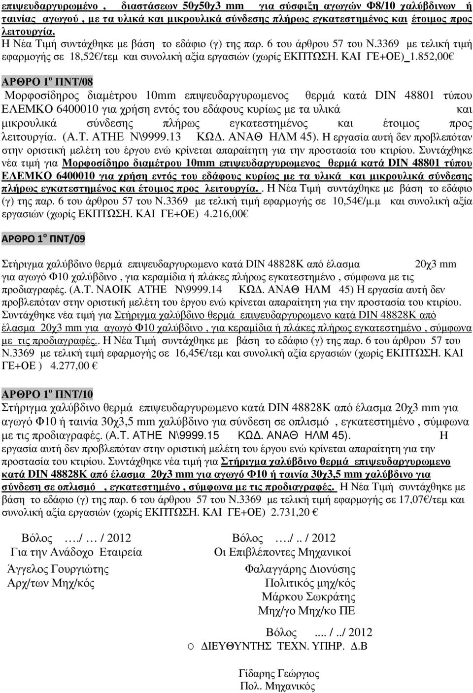 852,00 ΑΡΘΡΟ 1 ο ΠΝΤ/08 Μορφοσίδηρος διαµέτρου 10mm επιψευδαργυρωµενος θερµά κατά DIN 48801 τύπου ΕΛΕΜΚΟ 6400010 για χρήση εντός του εδάφους κυρίως µε τα υλικά και µικρουλικά σύνδεσης πλήρως