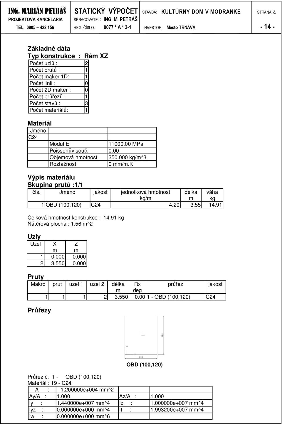 materiálů: Materiál Jméno C4 Modul E 00 MPa Poissonův souč. Objemová hmotnost 50 kg/m^ Roztažnost 0 mm/m.k Výpis materiálu Skupina prutů :/ čís.