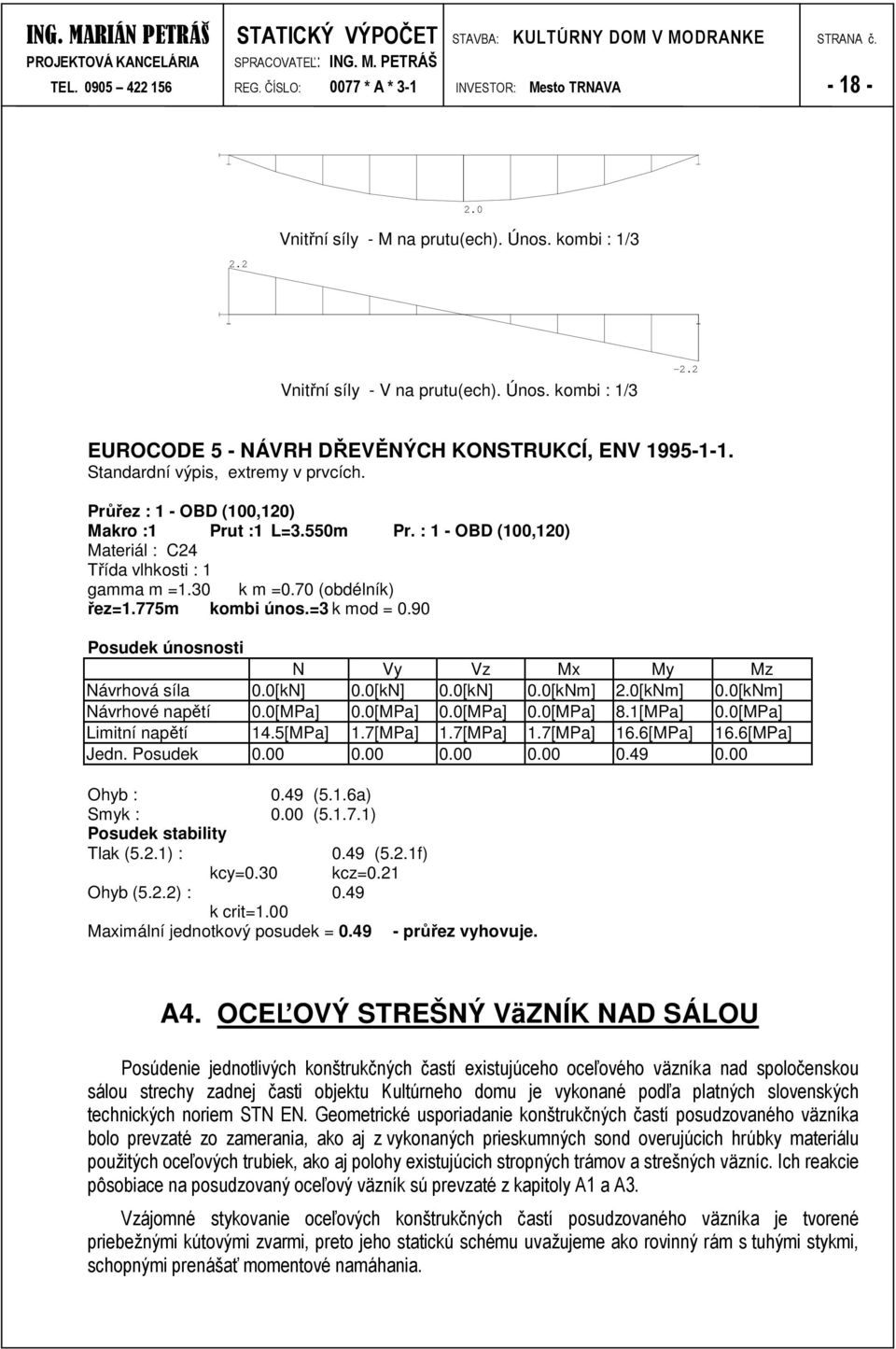 0 k m =0.70 (obdélník) řez=.775m kombi únos.= k mod = 0.90 Posudek únosnosti N Vy Vz Mx My Mz Návrhová síla 0.0[kN] 0.0[kN] 0.0[kN] 0.0[kNm].0[kNm] 0.0[kNm] Návrhové napětí 0.0[MPa] 0.0[MPa] 0.0[MPa] 0.0[MPa] 8.