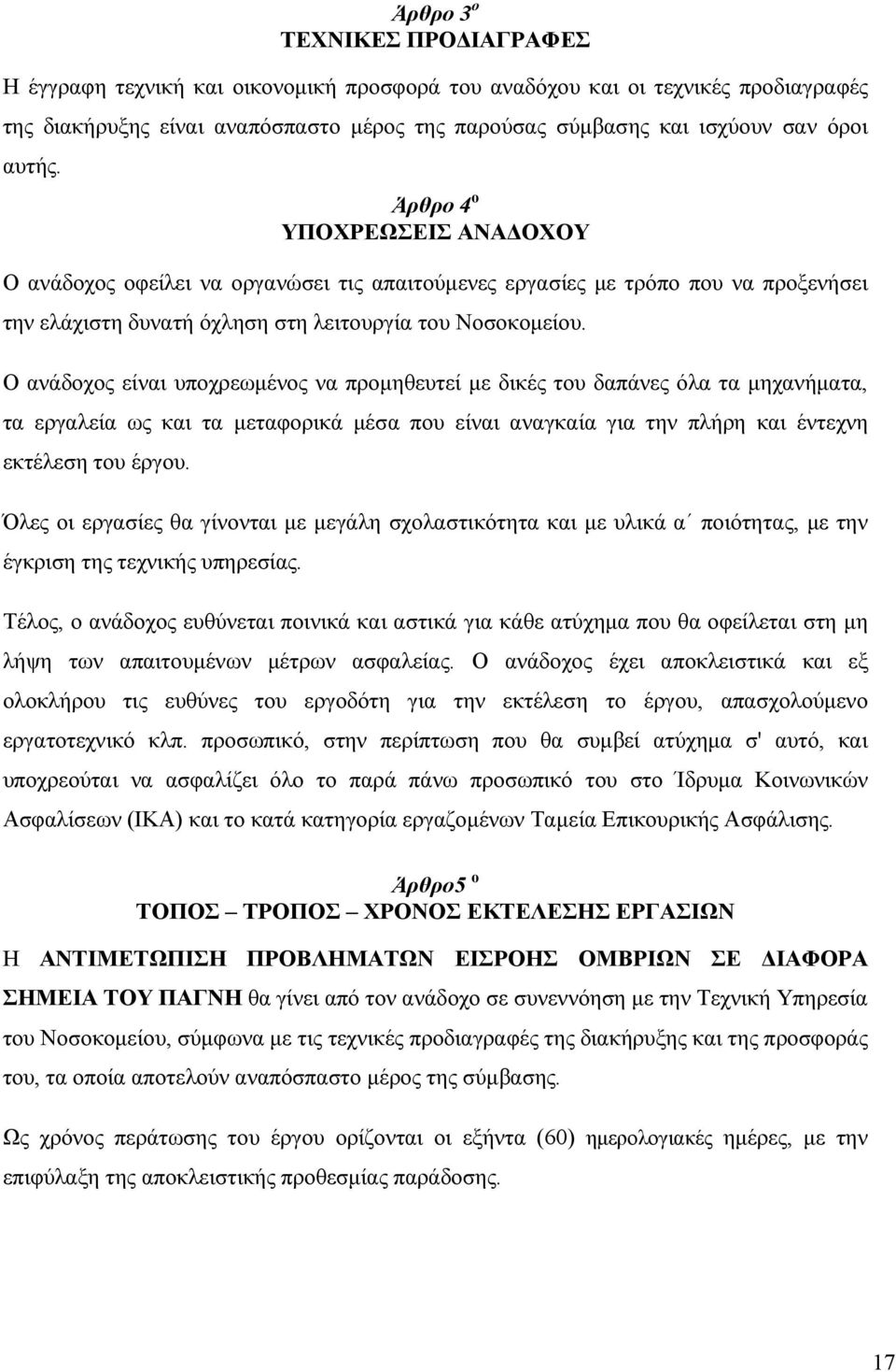 Ο ανάδοχος είναι υποχρεωµένος να προµηθευτεί µε δικές του δαπάνες όλα τα µηχανήµατα, τα εργαλεία ως και τα µεταφορικά µέσα που είναι αναγκαία για την πλήρη και έντεχνη εκτέλεση του έργου.