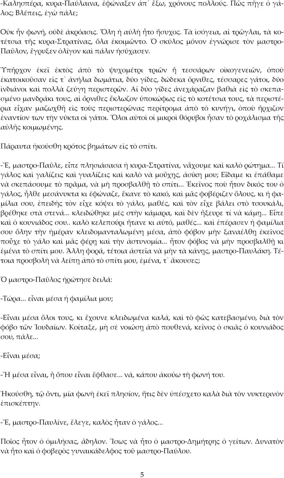 Ὑπῆρχον ἐκεῖ ἐκτὸς ἀπὸ τὸ ψυχομέτρι τριῶν ἢ τεσσάρων οἰκογενειῶν, ὁποὺ ἑκατοικοῦσαν εἰς τ ἀνήλια δωμάτια, δύο γίδες, δώδεκα ὄρνιθες, τέσσαρες γάτοι, δύο ἰνδιάνοι καὶ πολλὰ ζεύγη περιστερῶν.