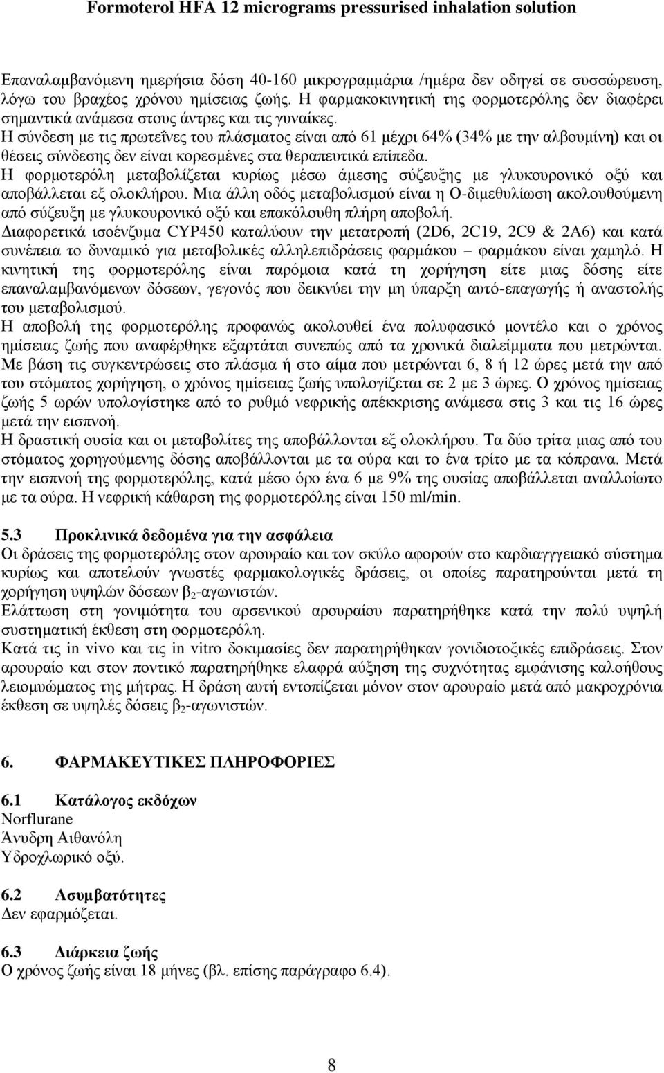 Η σύνδεση με τις πρωτεΐνες του πλάσματος είναι από 61 μέχρι 64% (34% με την αλβουμίνη) και οι θέσεις σύνδεσης δεν είναι κορεσμένες στα θεραπευτικά επίπεδα.