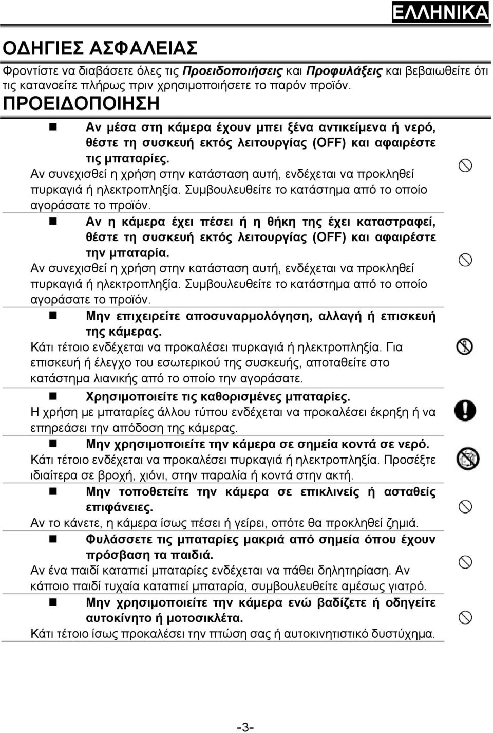 Αν συνεχισθεί η χρήση στην κατάσταση αυτή, ενδέχεται να προκληθεί πυρκαγιά ή ηλεκτροπληξία. Συμβουλευθείτε το κατάστημα από το οποίο αγοράσατε το προϊόν.