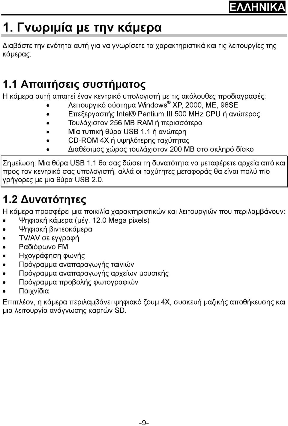 ανώτερος Τουλάχιστον 256 MB RAM ή περισσότερο Μία τυπική θύρα USB 1.1 ή ανώτερη CD-ROM 4Χ ή υψηλότερης ταχύτητας Διαθέσιμος χώρος τουλάχιστον 200 MB στο σκληρό δίσκο Σημείωση: Μια θύρα USB 1.