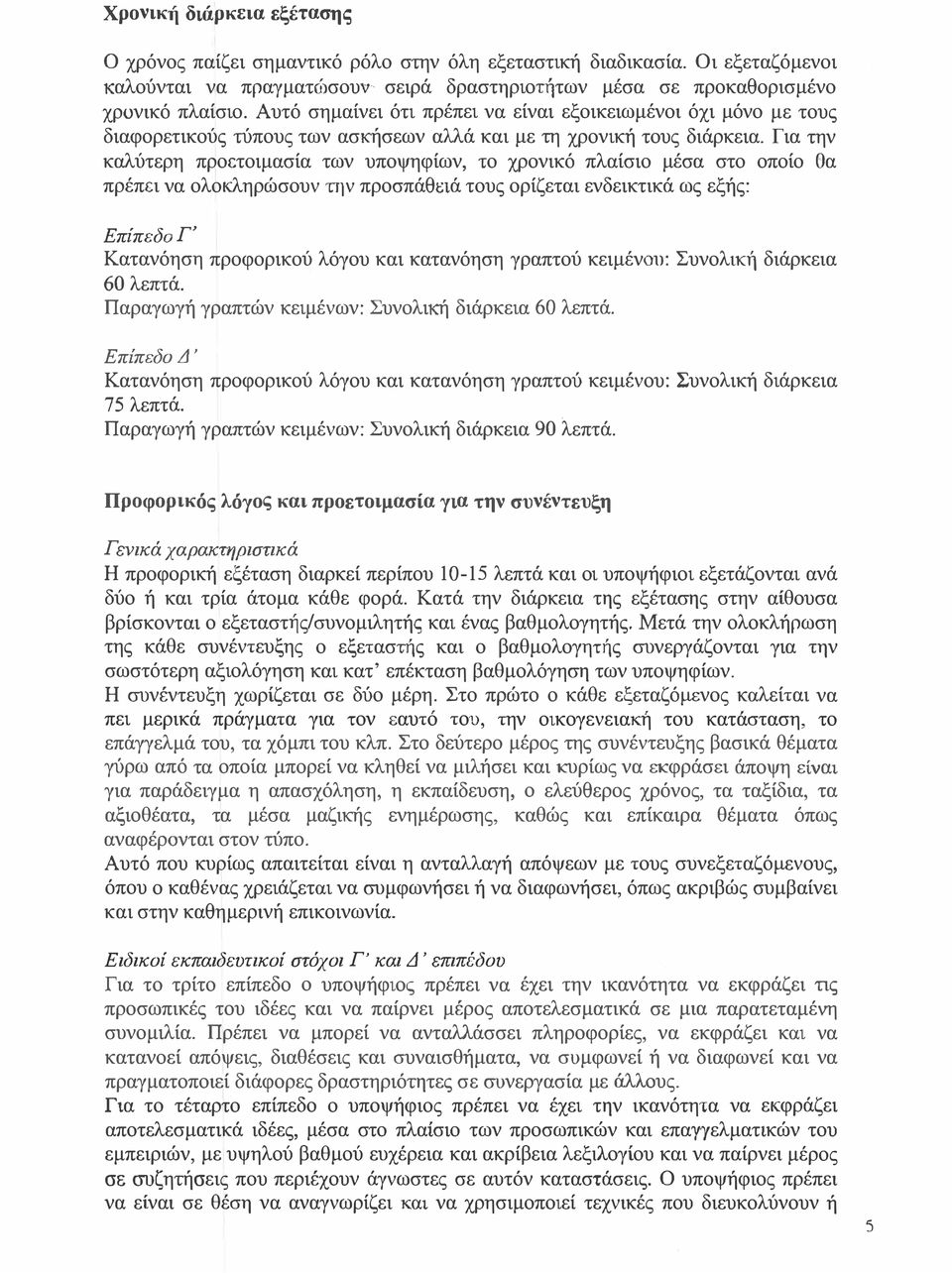 στο οποίο θα πρέπει να ολοκληρώσουν την προσπάθιnά τους ορίζεται ενδεικτικά ως εξής: ΕπίπεδοΓ' Κατανόηση προφορικού λόγου και κατανόηση γραπτού κειμένου: ΣυνολΙΚ11 διάρκεια 60 λεπτά Παραγωγή γραπτών