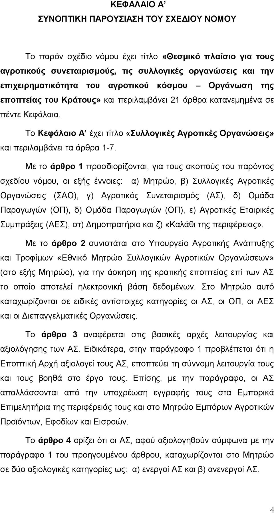 Με το άρθρο 1 προσδιορίζονται, για τους σκοπούς του παρόντος σχεδίου νόμου, οι εξής έννοιες: α) Μητρώο, β) Συλλογικές Αγροτικές Οργανώσεις (ΣΑΟ), γ) Αγροτικός Συνεταιρισμός (ΑΣ), δ) Ομάδα Παραγωγών