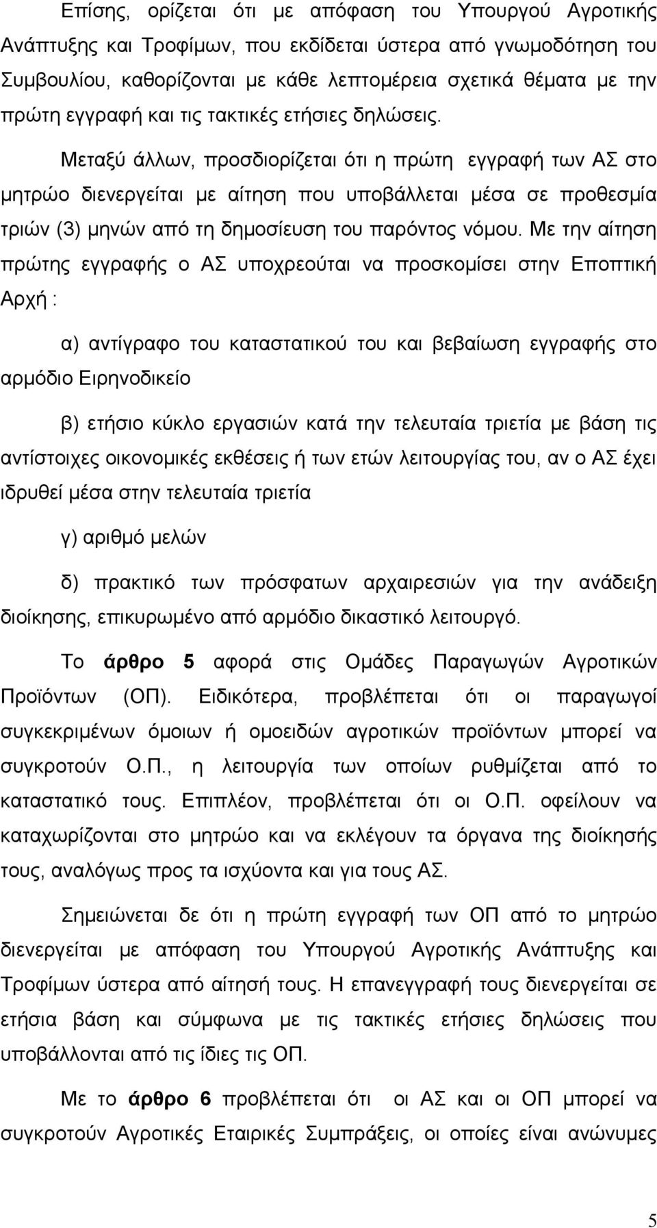 Μεταξύ άλλων, προσδιορίζεται ότι η πρώτη εγγραφή των ΑΣ στο μητρώο διενεργείται με αίτηση που υποβάλλεται μέσα σε προθεσμία τριών (3) μηνών από τη δημοσίευση του παρόντος νόμου.