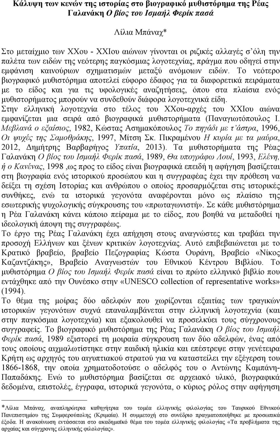 Το νεότερο βιογραφικό µυθιστόρηµα αποτελεί εύφορο έδαφος για τα διαφορετικά πειράµατα µε το είδος και για τις υφολογικές αναζητήσεις, όπου στα πλαίσια ενός µυθιστορήµατος µπορούν να συνδεθούν διάφορα