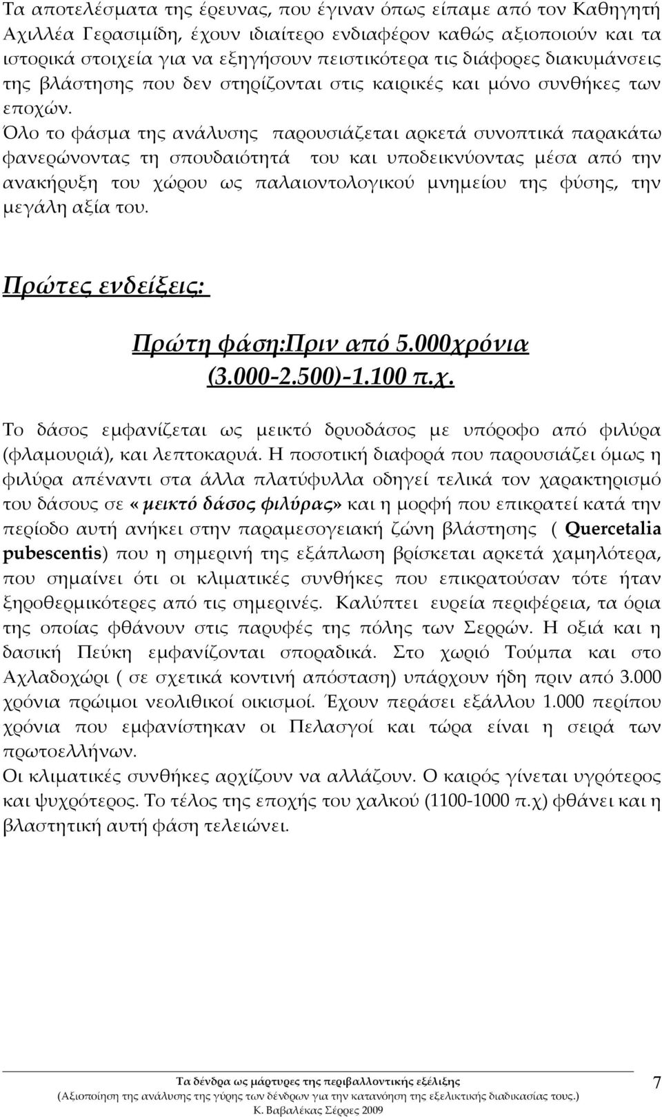 Όλο το φάσμα της ανάλυσης παρουσιάζεται αρκετά συνοπτικά παρακάτω φανερώνοντας τη σπουδαιότητά του και υποδεικνύοντας μέσα από την ανακήρυξη του χώρου ως παλαιοντολογικού μνημείου της φύσης, την