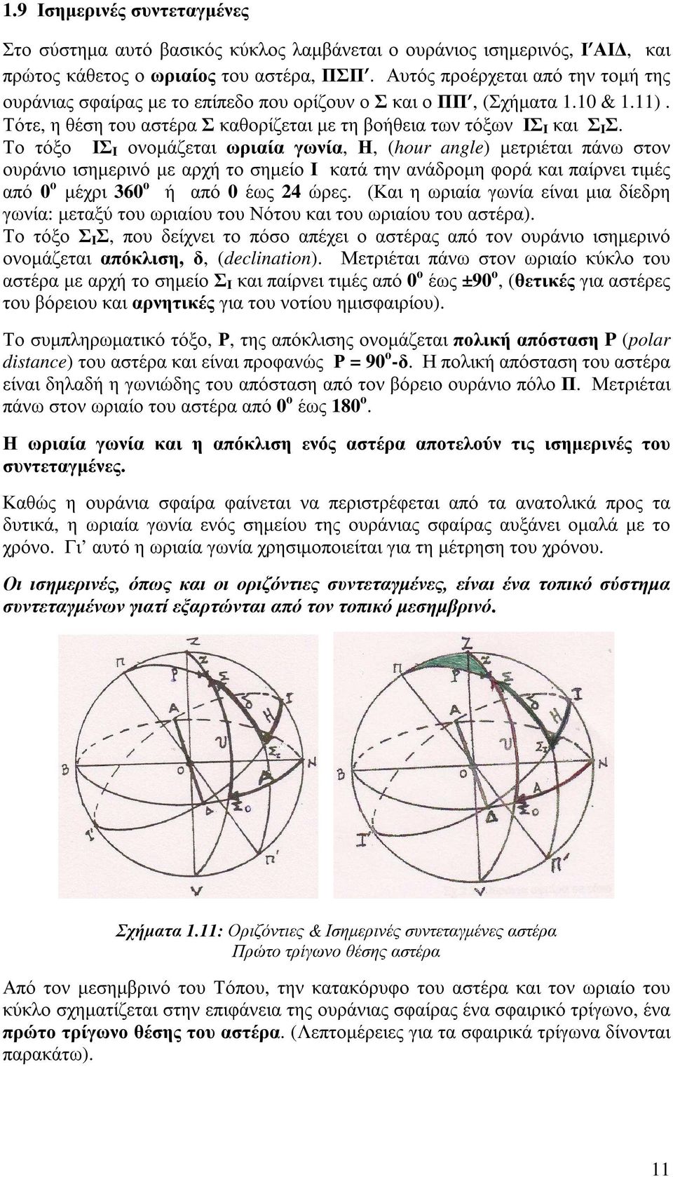 Το τόξο ΙΣ Ι ονοµάζεται ωριαία γωνία, Η, (hour angle) µετριέται πάνω στον ουράνιο ισηµερινό µε αρχή το σηµείο Ι κατά την ανάδροµη φορά και παίρνει τιµές από 0 ο µέχρι 360 ο ή από 0 έως 24 ώρες.