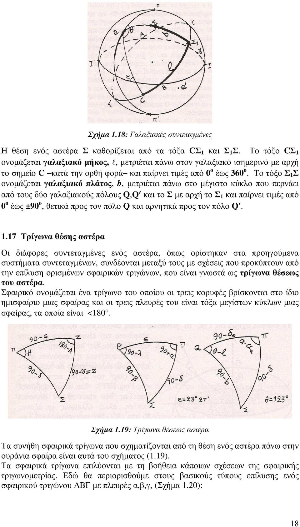 Το τόξο Σ 1 Σ ονοµάζεται γαλαξιακό πλάτος, b, µετριέται πάνω στο µέγιστο κύκλο που περνάει από τους δύο γαλαξιακούς πόλους Q,Q και το Σ µε αρχή το Σ 1 και παίρνει τιµές από 0 ο έως ±90 ο, θετικά προς