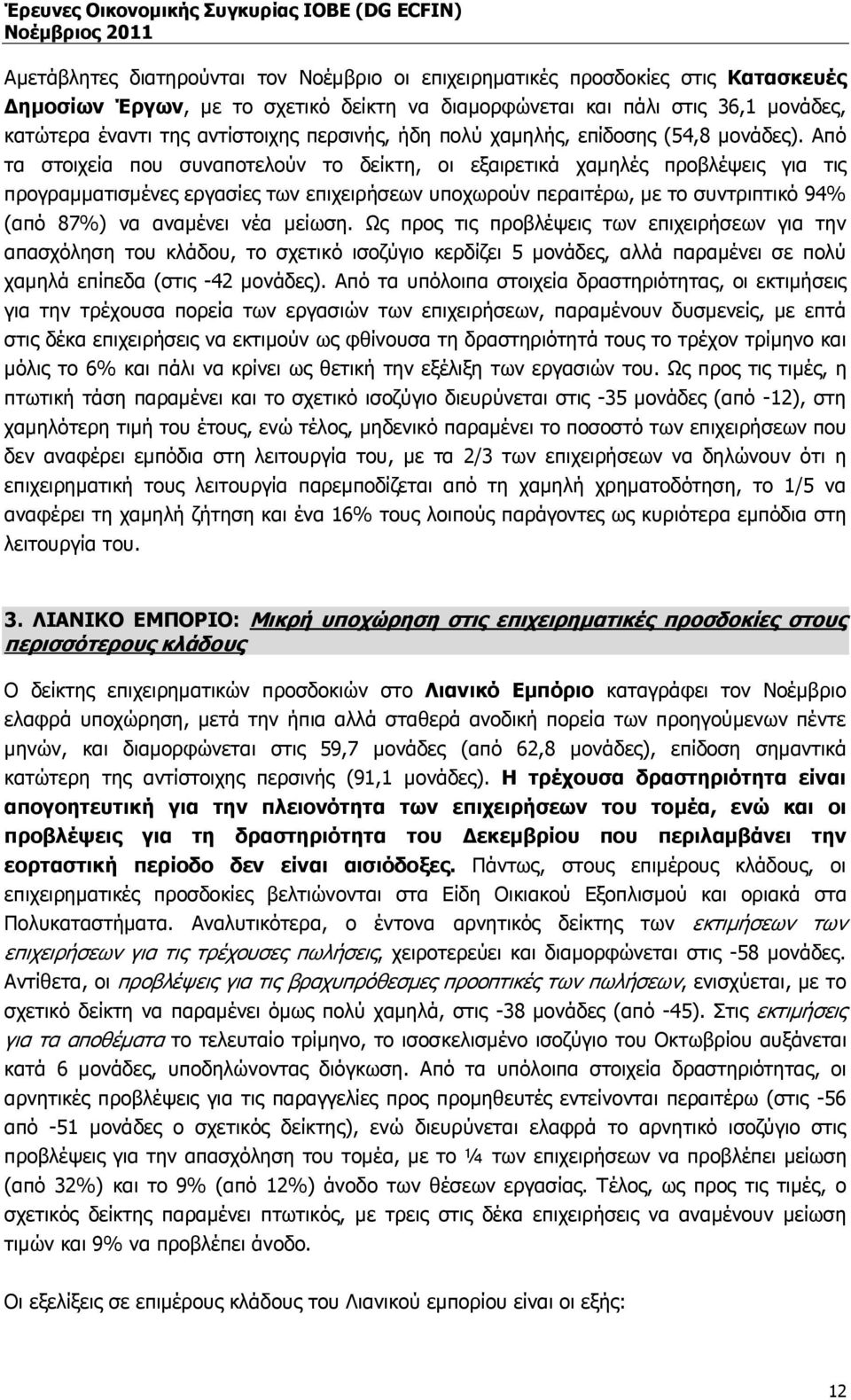 Από τα στοιχεία που συναποτελούν το δείκτη, οι εξαιρετικά χαµηλές προβλέψεις για τις προγραµµατισµένες εργασίες των επιχειρήσεων υποχωρούν περαιτέρω, µε το συντριπτικό 94% (από 87%) να αναµένει νέα