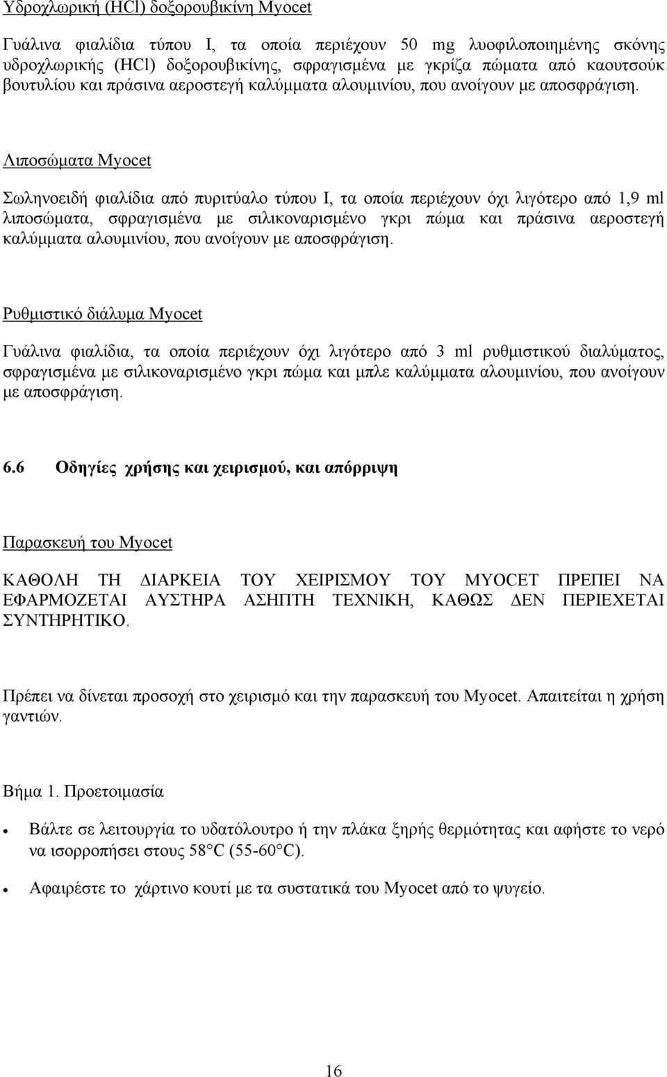 Λιποσώματα Myocet Σωληνοειδή φιαλίδια από πυριτύαλο τύπου Ι, τα οποία περιέχουν όχι λιγότερο από 1,9 ml λιποσώματα, σφραγισμένα με σιλικοναρισμένο γκρι πώμα και πράσινα αεροστεγή καλύμματα