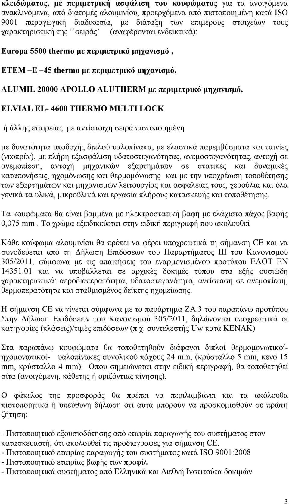 περιμετρικό μηχανισμό, ELVIAL EL- 4600 THERMO MULTI LOCK ή άλλης εταιρείας με αντίστοιχη σειρά πιστοποιημένη με δυνατότητα υποδοχής διπλού υαλοπίνακα, με ελαστικά παρεμβύσματα και ταινίες (νεοπρέν),