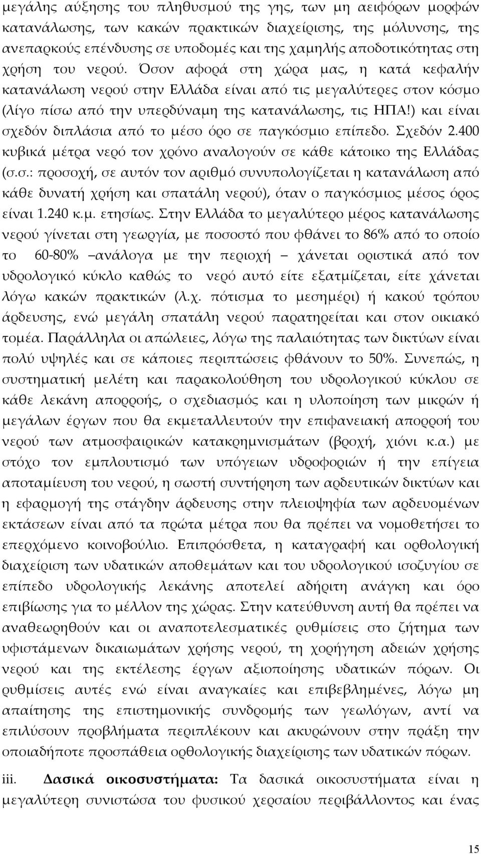 ) και είναι σχεδόν διπλάσια από το μέσο όρο σε παγκόσμιο επίπεδο. Σχεδόν 2.400 κυβικά μέτρα νερό τον χρόνο αναλογούν σε κάθε κάτοικο της Ελλάδας (σ.σ.: προσοχή, σε αυτόν τον αριθμό συνυπολογίζεται η κατανάλωση από κάθε δυνατή χρήση και σπατάλη νερού), όταν ο παγκόσμιος μέσος όρος είναι 1.