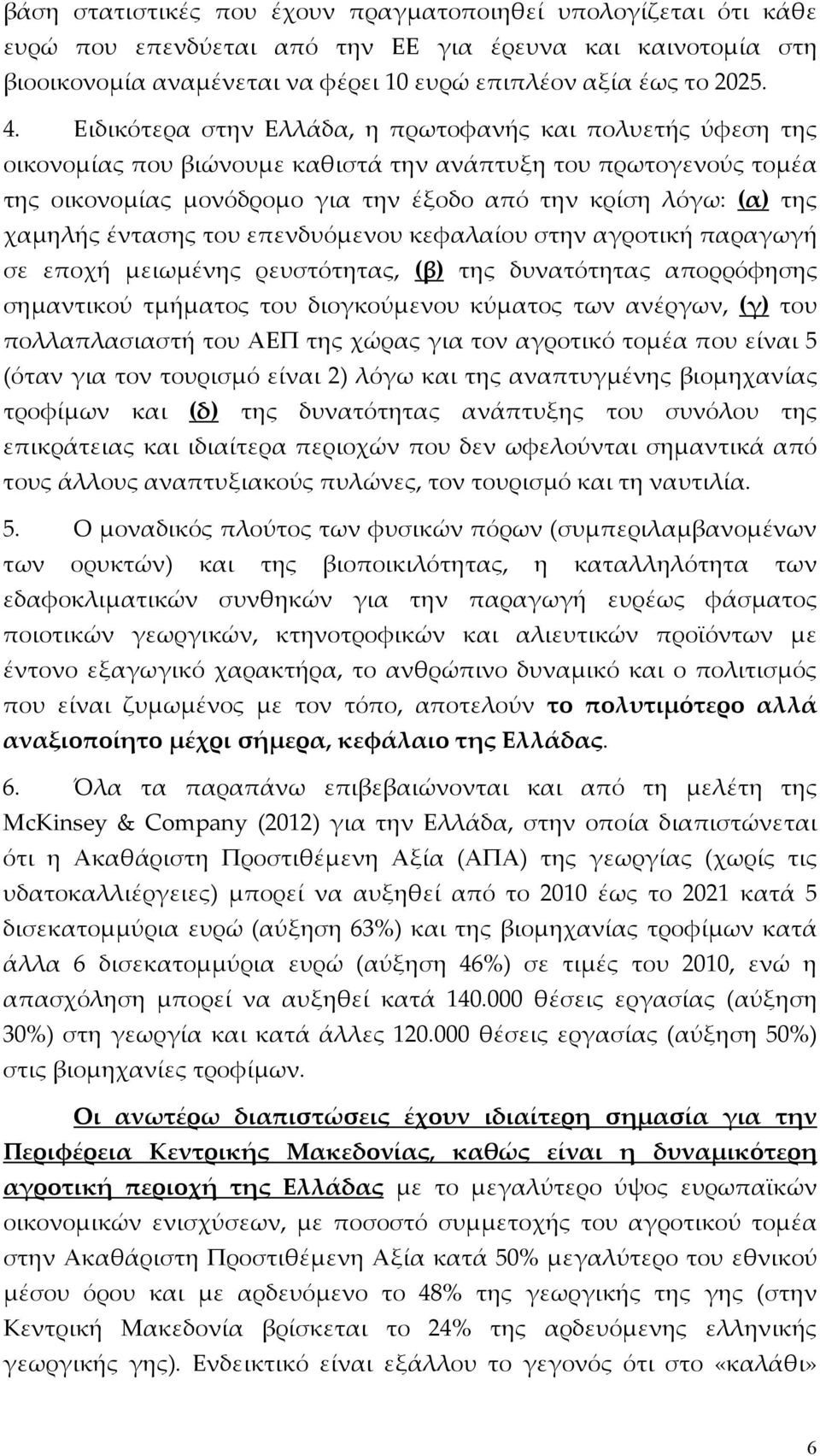 χαμηλής έντασης του επενδυόμενου κεφαλαίου στην αγροτική παραγωγή σε εποχή μειωμένης ρευστότητας, (β) της δυνατότητας απορρόφησης σημαντικού τμήματος του διογκούμενου κύματος των ανέργων, (γ) του