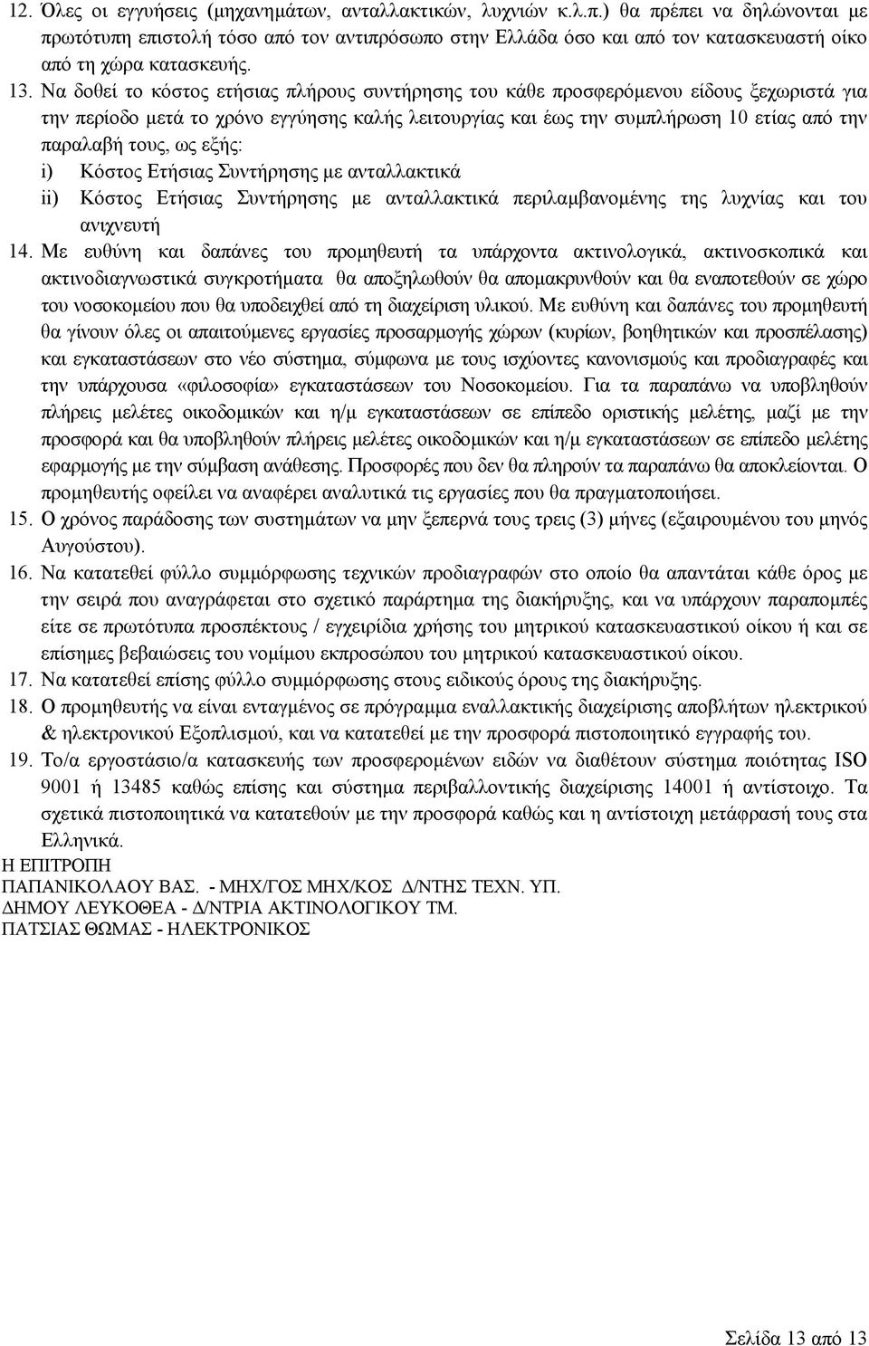 Να δοθεί το κόστος ετήσιας πλήρους συντήρησης του κάθε προσφερόµενου είδους ξεχωριστά για την περίοδο µετά το χρόνο εγγύησης καλής λειτουργίας και έως την συµπλήρωση 10 ετίας από την παραλαβή τους,