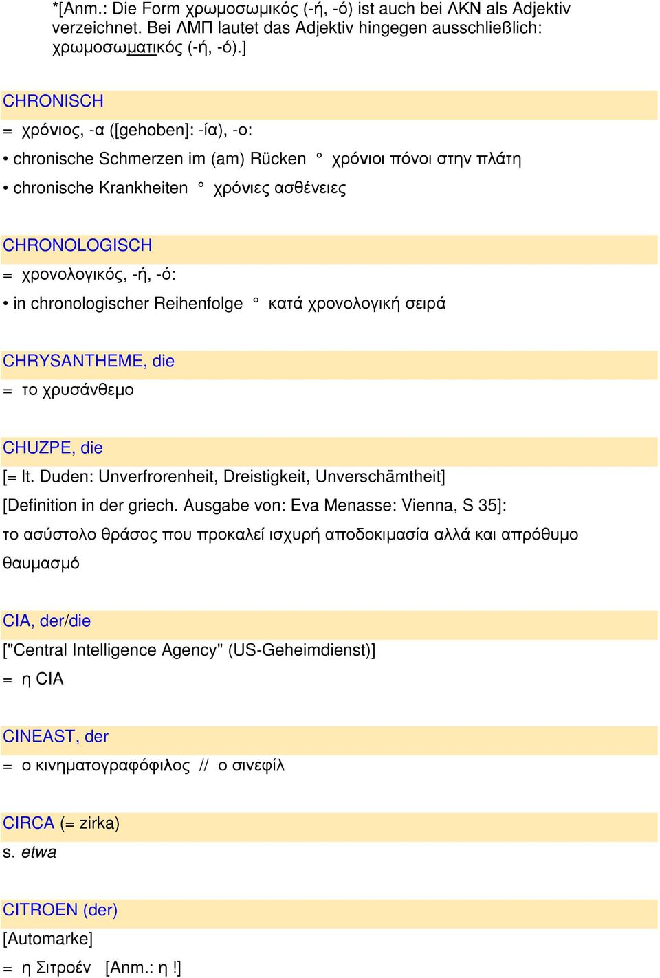 chronologischer Reihenfolge κατά χρονολογική σειρά CHRYSANTHEME, die = το χρυσάνθεµο CHUZPE, die [= lt. Duden: Unverfrorenheit, Dreistigkeit, Unverschämtheit] [Definition in der griech.