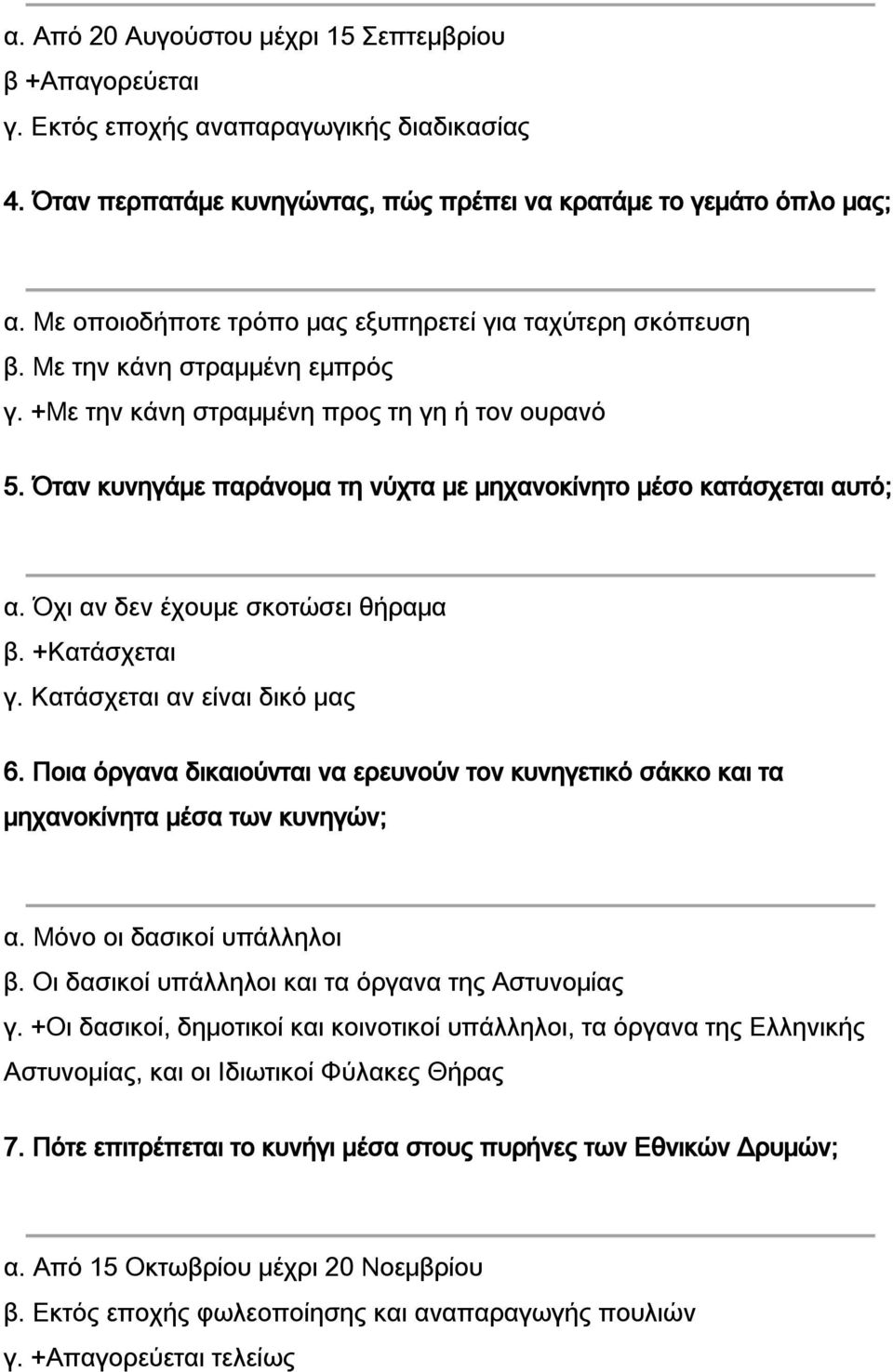 Όταν κυνηγάμε παράνομα τη νύχτα με μηχανοκίνητο μέσο κατάσχεται αυτό; α. Όχι αν δεν έχουμε σκοτώσει θήραμα β. +Κατάσχεται γ. Κατάσχεται αν είναι δικό μας 6.