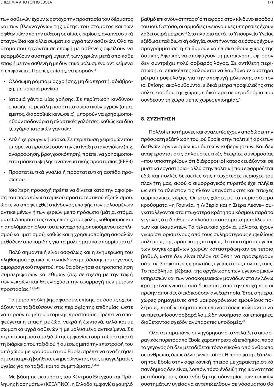 Όλα τα άτομα που έρχονται σε επαφή με ασθενείς οφείλουν να εφαρμόζουν αυστηρή υγιεινή των χεριών, μετά από κάθε επαφή με τον ασθενή ή με δυνητικά μολυσμένα αντικείμενα ή επιφάνειες.