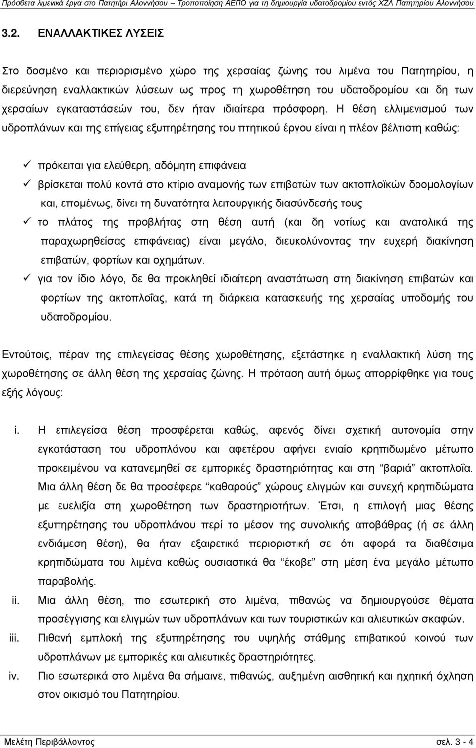 Η θέση ελλιμενισμού των υδροπλάνων και της επίγειας εξυπηρέτησης του πτητικού έργου είναι η πλέον βέλτιστη καθώς: πρόκειται για ελεύθερη, αδόμητη επιφάνεια βρίσκεται πολύ κοντά στο κτίριο αναμονής