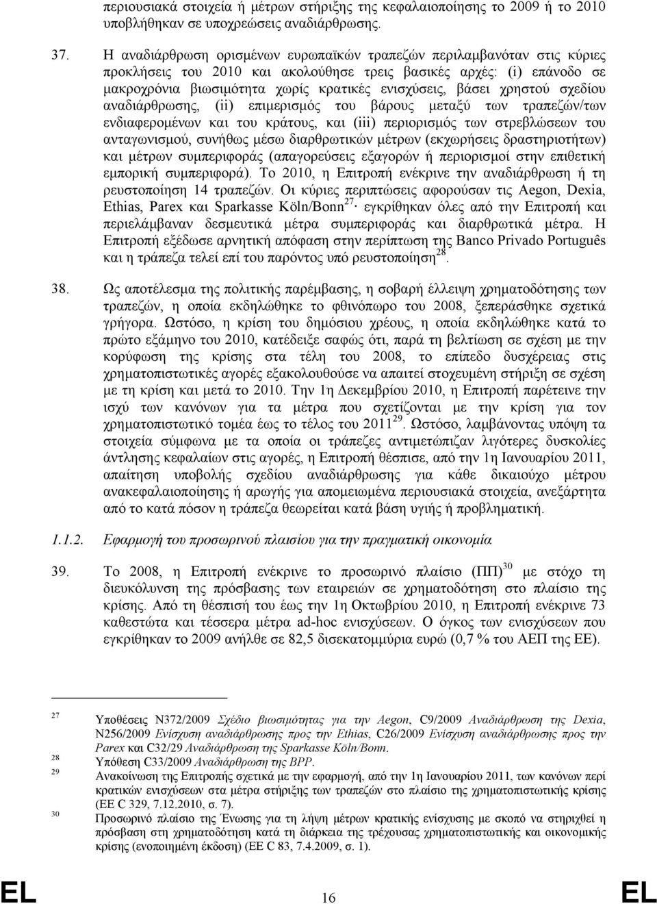 χρηστού σχεδίου αναδιάρθρωσης, (ii) επιµερισµός του βάρους µεταξύ των τραπεζών/των ενδιαφεροµένων και του κράτους, και (iii) περιορισµός των στρεβλώσεων του ανταγωνισµού, συνήθως µέσω διαρθρωτικών