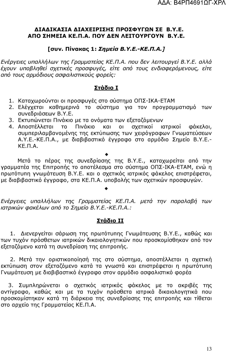 Αποστέλλεται το Πινάκιο και οι σχετικοί ιατρικοί φάκελοι, συμπεριλαμβανομένης της εκτύπωσης των χειρόγραφων Γνωματεύσεων Α.Υ.Ε.-ΚΕ.Π.Α., με διαβιβαστικό έγγραφο στο αρμόδιο Σημείο Β.Υ.Ε.- ΚΕ.Π.Α. Μετά το πέρας της συνεδρίασης της Β.