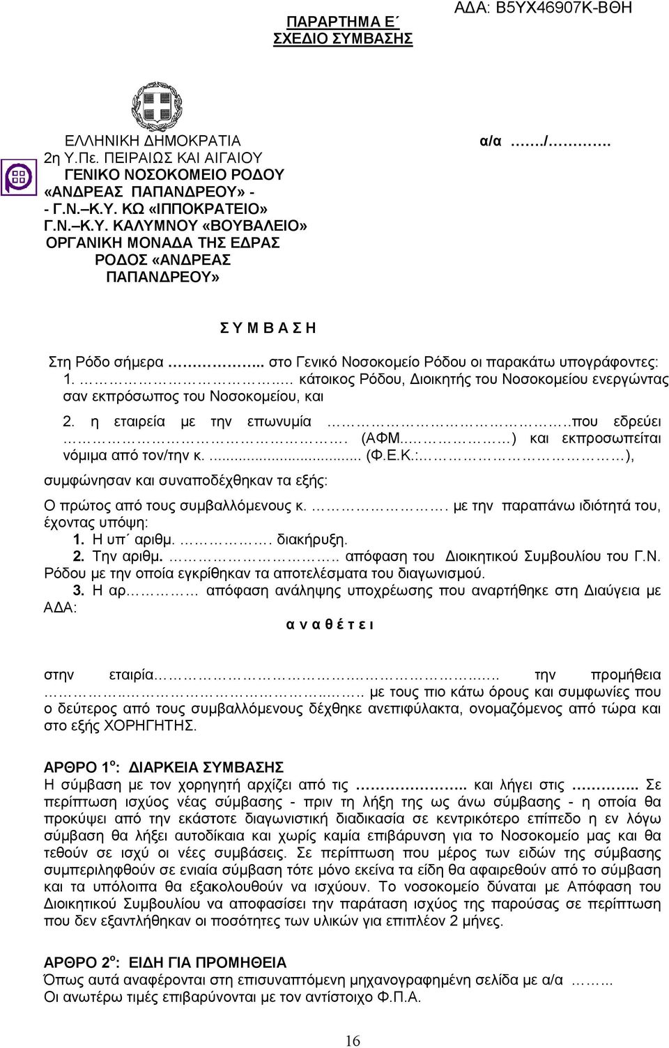 η εταιρεία α με την επωνυμία..που εδρεύει. (ΑΦΜ.. ΑΦΜ.. ) και εκπροσωπείται νόμιμα από τον/την κ.... (Φ.Ε.Κ.: ), συμφώνησαν και συναποδέχθηκαν τα εξής: Ο πρώτος από τους συμβαλλόμενους κ.