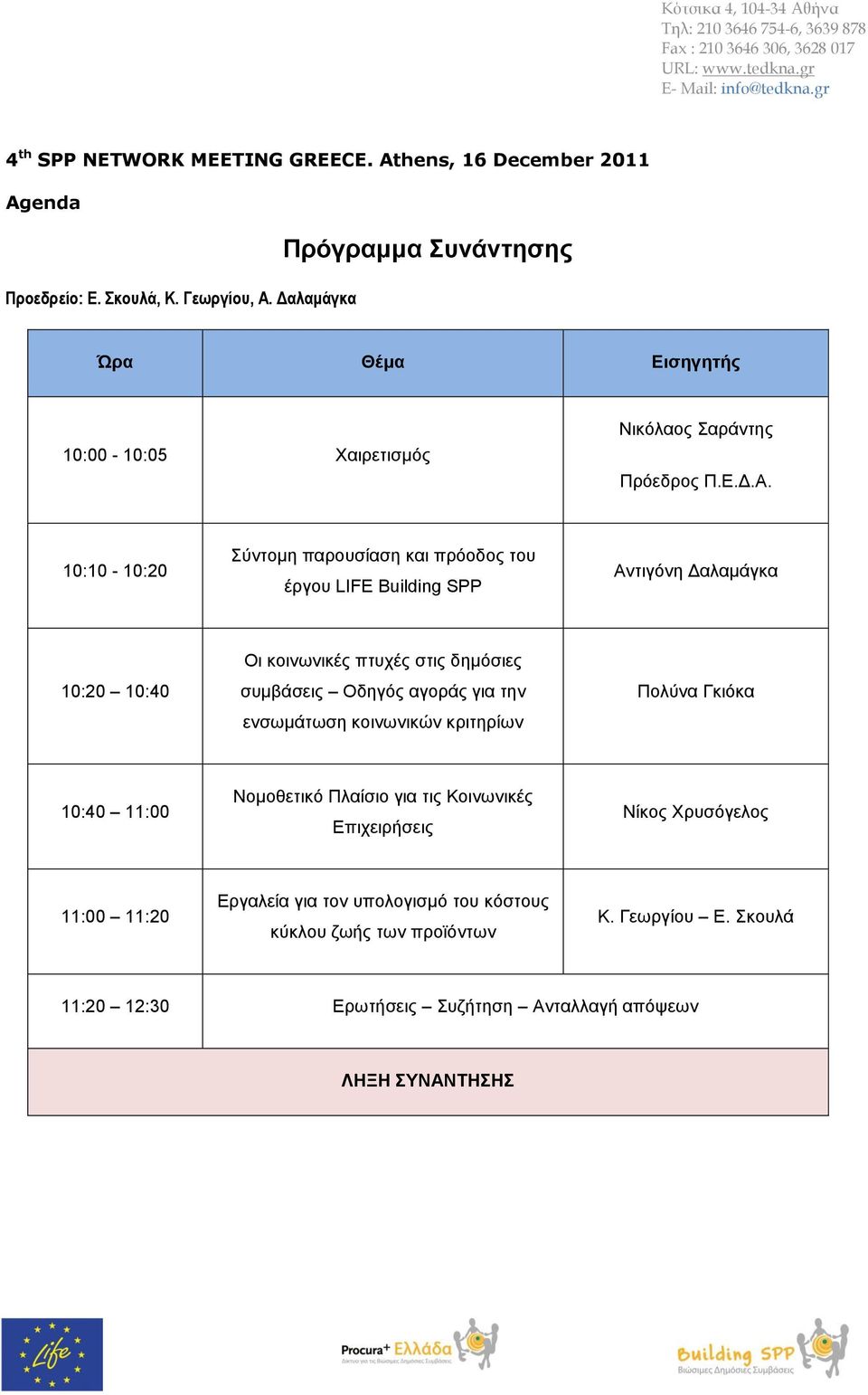 10:10-10:20 Σύντομη παρουσίαση και πρόοδος του έργου LIFE Building SPP Αντιγόνη Δαλαμάγκα 10:20 10:40 Οι κοινωνικές πτυχές στις δημόσιες συμβάσεις Οδηγός αγοράς για