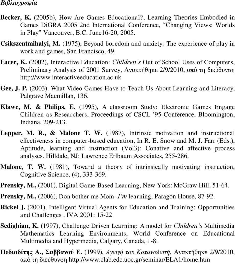 (2002), Interactive Education: Children s Out of School Uses of Computers, Preliminary Analysis of 2001 Survey, Αλαθηήζεθε 2/9/2010, απφ ηε δηεχζπλζε http://www.interactiveeducation.ac.uk Gee, J. P. (2003).