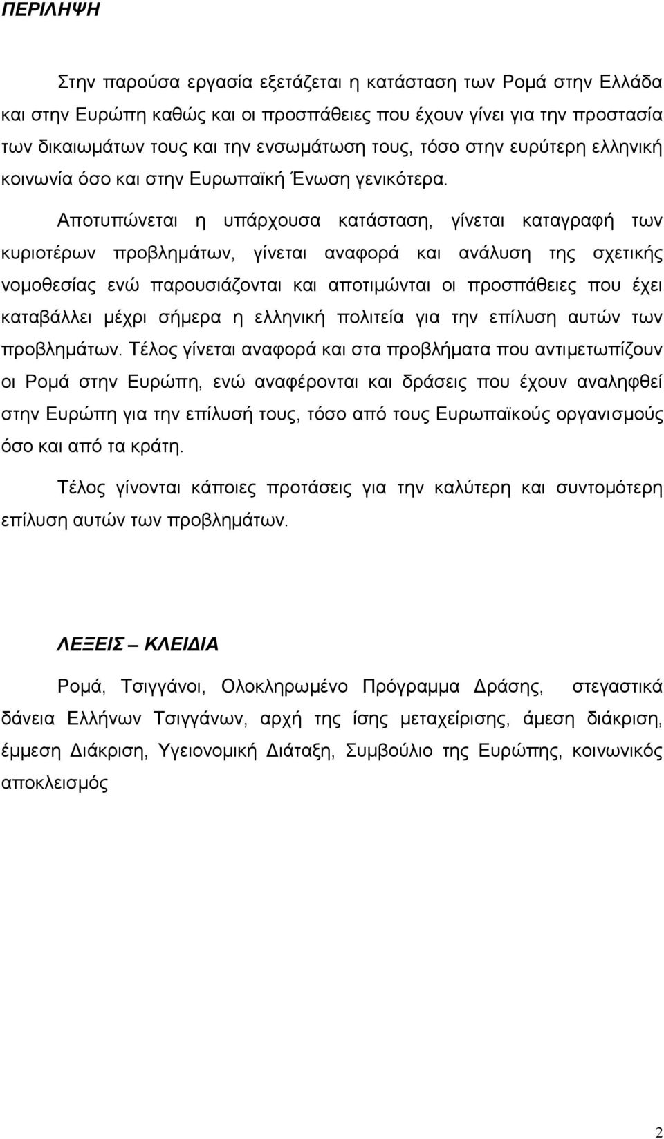 Απνηππψλεηαη ε ππάξρνπζα θαηάζηαζε, γίλεηαη θαηαγξαθή ησλ θπξηνηέξσλ πξνβιεκάησλ, γίλεηαη αλαθνξά θαη αλάιπζε ηεο ζρεηηθήο λνκνζεζίαο ελψ παξνπζηάδνληαη θαη απνηηκψληαη νη πξνζπάζεηεο πνπ έρεη