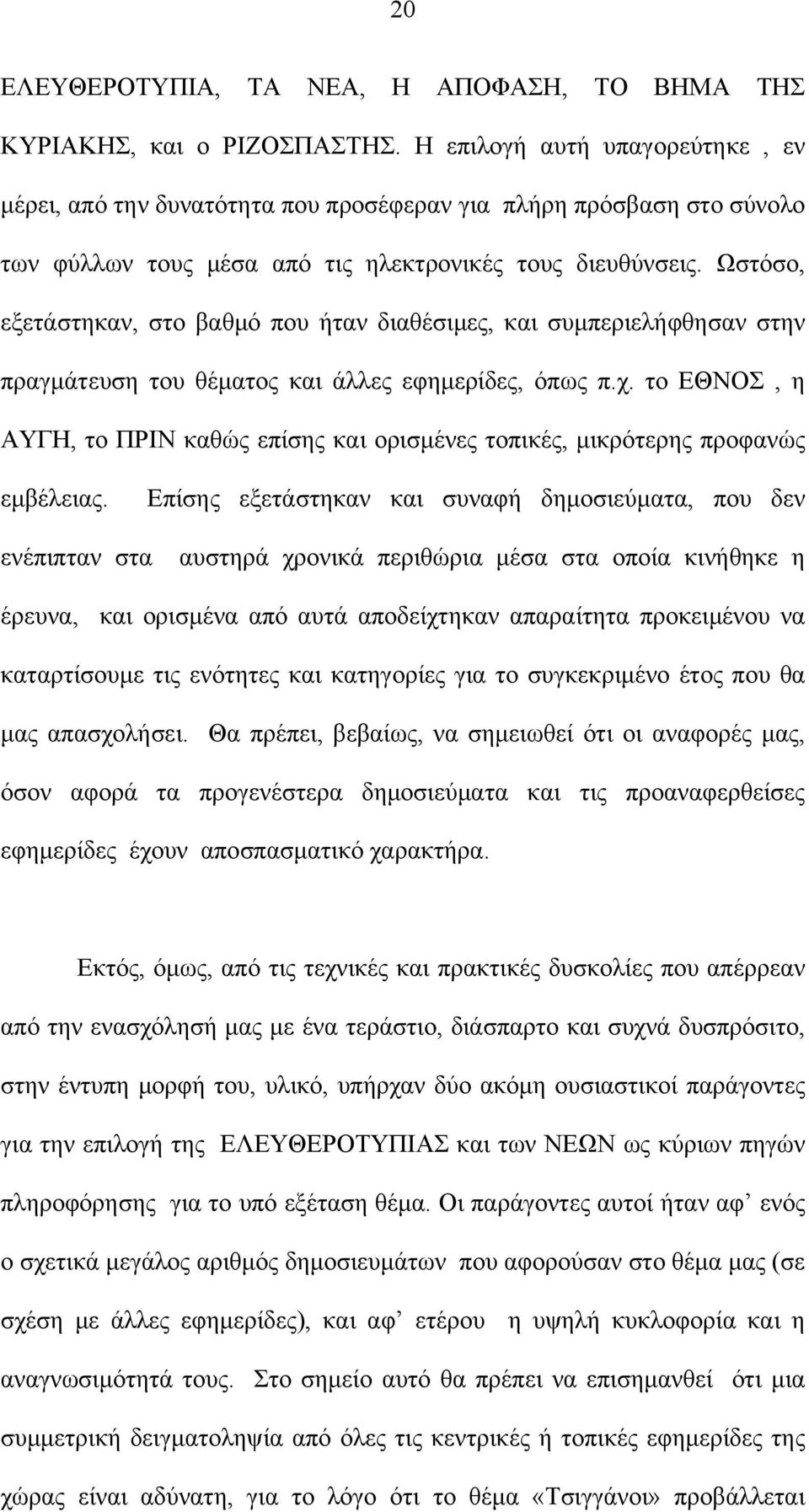 Ωστόσο, εξετάστηκαν, στο βαθμό που ήταν διαθέσιμες, και συμπεριελήφθησαν στην πραγμάτευση του θέματος και άλλες εφημερίδες, όπως π.χ.