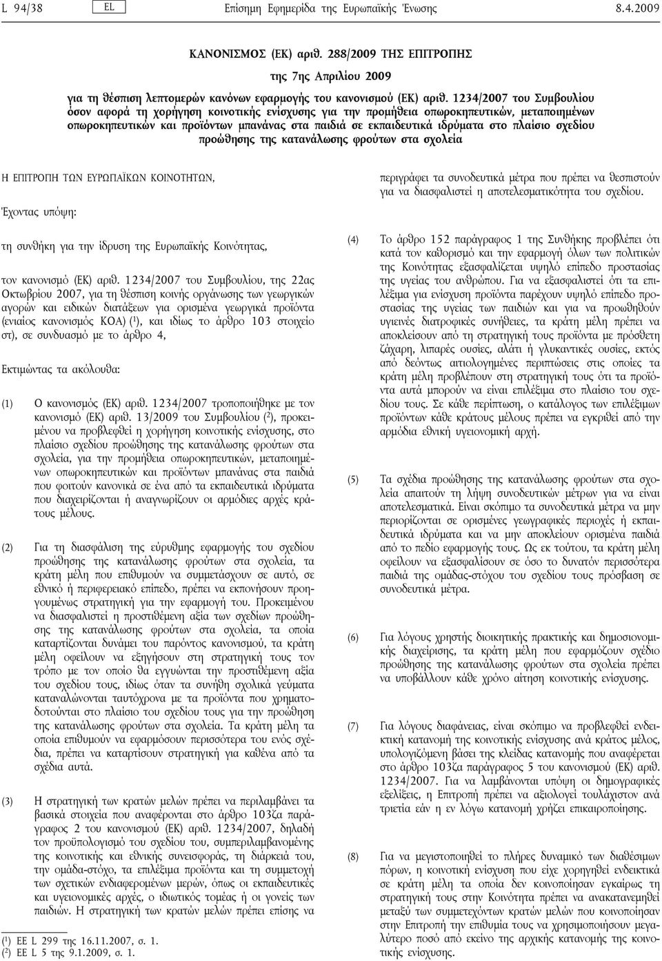 πλαίσιο σχεδίου προώθησης της κατανάλωσης φρούτων στα σχολεία Η ΕΠΙΤΡΟΠΗ ΤΩΝ ΕΥΡΩΠΑΪΚΩΝ ΚΟΙΝΟΤΗΤΩΝ, Έχοντας υπόψη: τη συνθήκη για την ίδρυση της Ευρωπαϊκής Κοινότητας, τον κανονισμό (ΕΚ) αριθ.