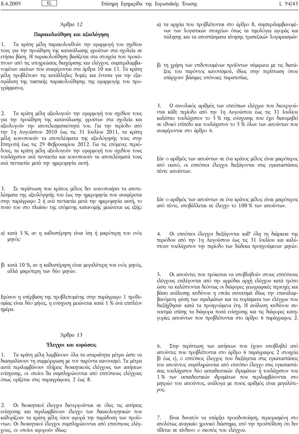 Η παρακολούθηση βασίζεται στα στοιχεία που προκύπτουν από τις υποχρεώσεις διαχείρισης και ελέγχου, συμπεριλαμβανομένων εκείνων που αναφέρονται στα άρθρα 10 και 11.