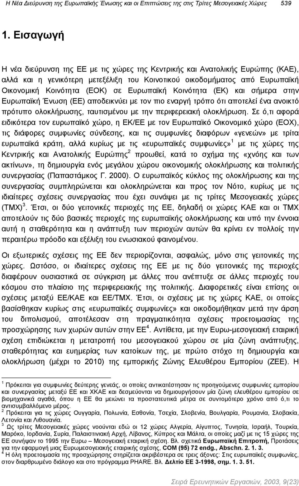 Ευρωπαϊκή Κοινότητα (ΕΚ) και σήµερα στην Ευρωπαϊκή Ένωση (ΕΕ) αποδεικνύει µε τον πιο εναργή τρόπο ότι αποτελεί ένα ανοικτό πρότυπο ολοκλήρωσης, ταυτισµένου µε την περιφερειακή ολοκλήρωση.