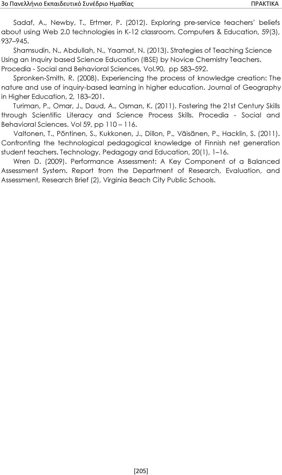 Spronken-Smith, R. (2008). Experiencing the process of knowledge creation: The nature and use of inquiry-based learning in higher education. Journal of Geography in Higher Education, 2, 183 201.