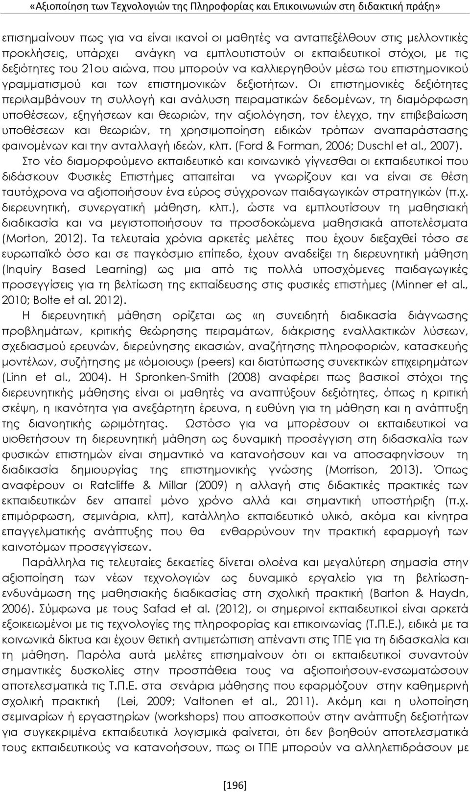 Οι επιστημονικές δεξιότητες περιλαμβάνουν τη συλλογή και ανάλυση πειραματικών δεδομένων, τη διαμόρφωση υποθέσεων, εξηγήσεων και θεωριών, την αξιολόγηση, τον έλεγχο, την επιβεβαίωση υποθέσεων και